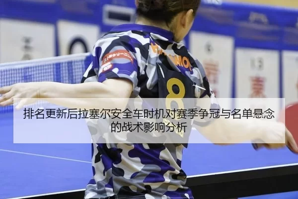 排名更新后拉塞尔安全车时机对赛季争冠与名单悬念的战术影响分析